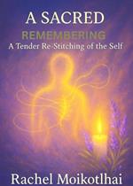 A Sacred Remembering: A Gentle Re-Stitching Of The Self