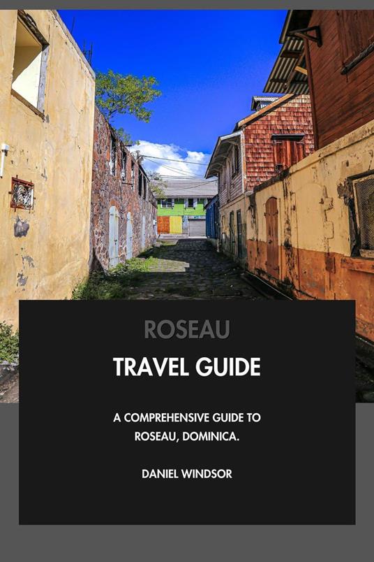 Roseau Travel Guide: A Comprehensive Guide to Roseau, Dominica.