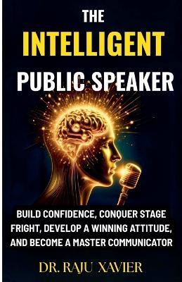 The Intelligent Public Speaker - Raju Xavier - cover