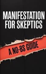 Manifestation for Skeptics: A No-BS Guide