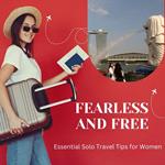 Fearless and Free: Essential Solo Travel Tips for Women