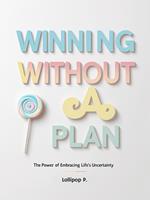 Winning Without a Plan: The Power Of Embracing Life’s Uncertainty
