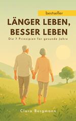 Länger leben, besser leben: Die 7 Prinzipien für gesunde, erfüllte Jahre