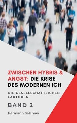 Zwischen Hybris & Angst: Die Krise des modernen Ich Band II Die gesellschaftlichen Faktoren - Hermann Selchow - cover