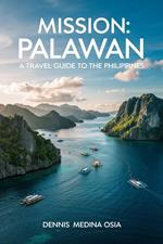 Mission: Palawan A Travel Guide To The Philippines