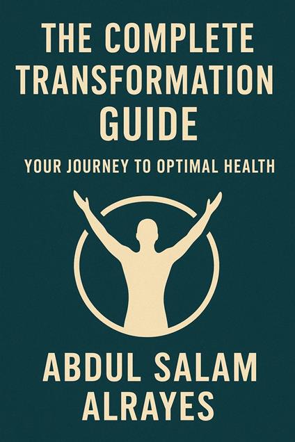 The Complete Transformation Guide: Your Journey to Optimal Health - Abdul Salam Alrayes - ebook