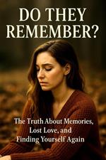 Do They Remember? — The Truth About Memories, Lost Love, and Finding Yourself Again