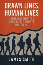Drawn Lines, Human Lives: Understanding the Immigration Debate for Teens