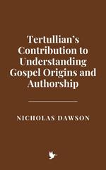 Tertullian’s Contribution to Understanding Gospel Origins and Authorship