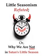 Little Seasonism Refuted; Or, Why We Are Not in Satan's Little Season