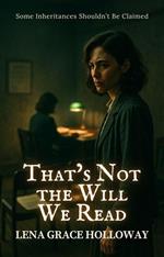 That’s Not the Will We Read: Some Inheritances Shouldn’t Be Claimed