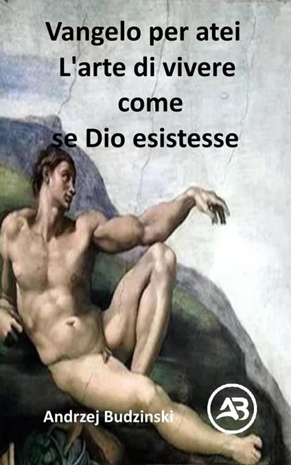 Vangelo per atei L'arte di vivere come se Dio esistesse - Andrzej Budzinski - ebook