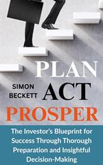 Plan, Act, Prosper: The Investor’s Blueprint for Success Through Preparation and Insightful Decision-Making