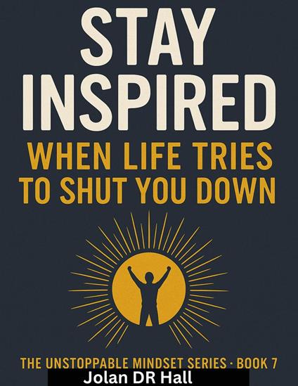 Stay Inspired When Life Tries To Shut You Down - Jolan DR Hall - ebook