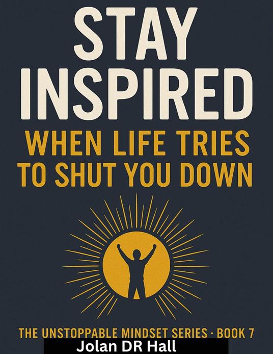Stay Inspired When Life Tries To Shut You Down - Jolan DR Hall - ebook
