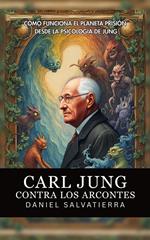 Carl Jung Contra Los Arcontes - Cómo Funciona El Planeta Prisión Desde La Psicología De Jung