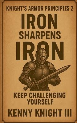 Iron Sharpens Iron ( The Knight's Armor Principles 2 ) - Kenny Knight - cover
