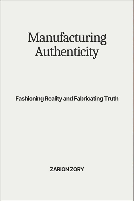 Manufacturing Authenticity: Fashioning Reality and Fabricating Truth