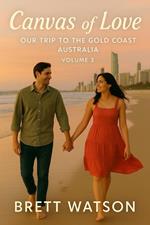 Canvas Of Love, Our Trip To The Gold Coast Australia (Volume 3)
