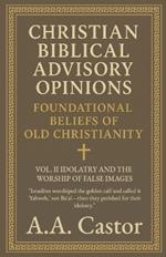 Christian Biblical Advisory Opinions: Vol. II - Idolatry and the Worship of False Images