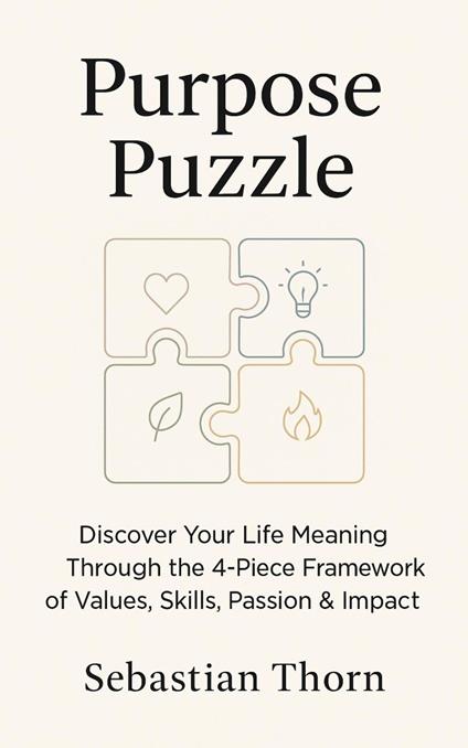 Purpose Puzzle:Discover Your Life Meaning Through the 4-Piece Framework of Values, Skills, Passion & Impact