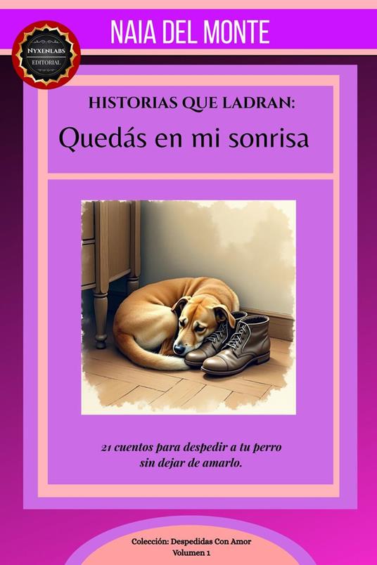 Historias que Ladran: Quedás en mi sonrisa. 21 cuentos para despedir a tu perro sin dejar de amarlo.