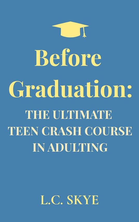 Before Graduation: The Ultimate Teen Crash Course in Adulting - L.C. Skye - ebook