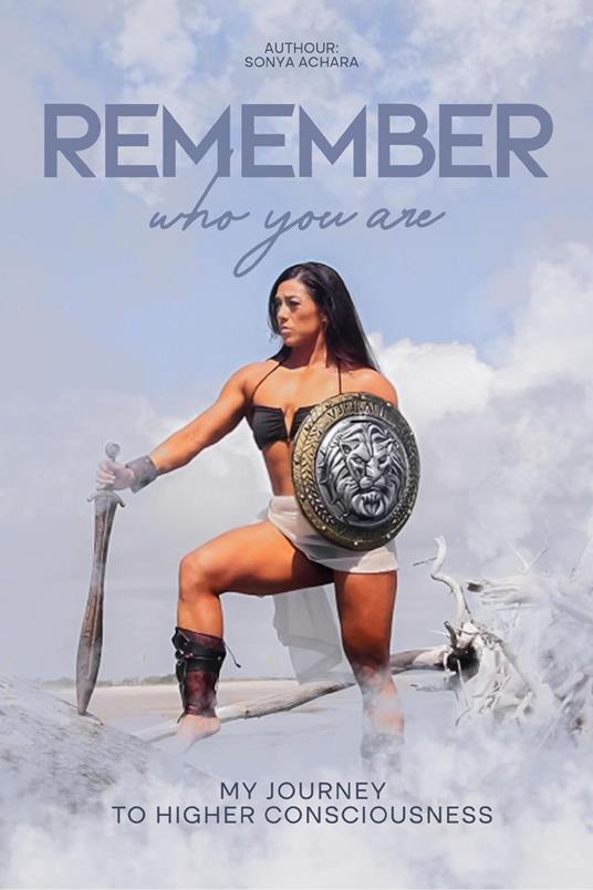 Remember who you are: My Journey to Higher Consciousness