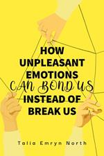 How Unpleasant Emotions Can Bond Us Instead of Break Us