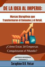 De la Idea al Imperio: Marcas Disruptivas que Transformaron el Consumo y el Retail. ¿Cómo Estas Empresas Conquistaron el Mundo?