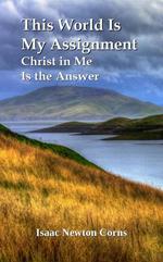 This World Is My Assignment Christ in Me Is the Answer