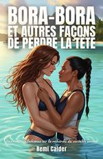 Bora-Bora et autres façons de perdre la tête: Une romance lesbienne sur la recherche du véritable amour