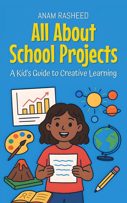 All About School Projects: A Kid's Guide to Creative Learning - Anam Rasheed - ebook