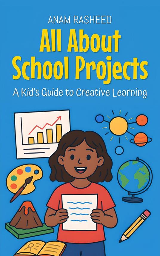 All About School Projects: A Kid's Guide to Creative Learning - Anam Rasheed - ebook