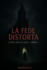 La Fede Distorta - I Figli della Luce -Libro I