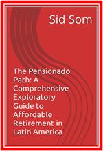 The Pensionado Path: A Comprehensive Exploratory Guide to Affordable Retirement in Latin America