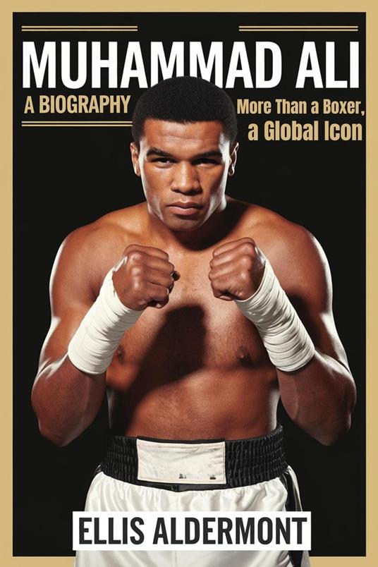 Muhammad Ali, A Biography: More Than a Boxer, a Global Icon