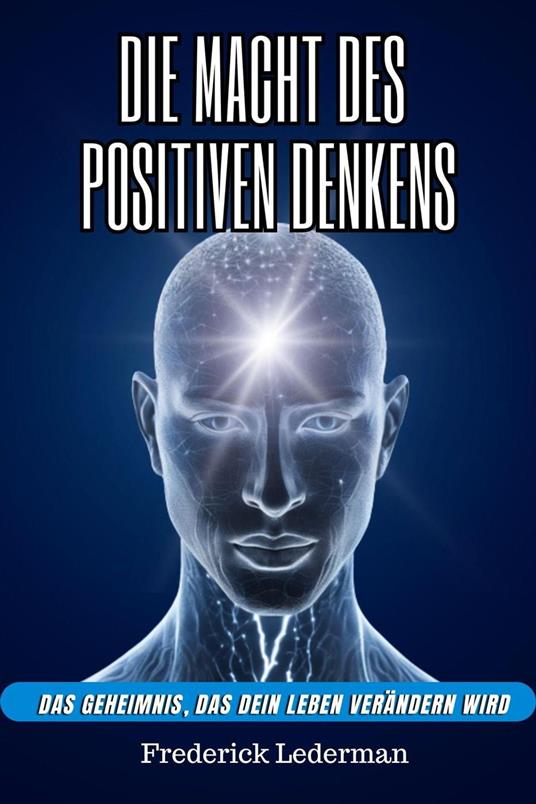 Die macht des positiven denkens. Das geheimnis, das dein leben verändern wird