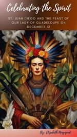Celebrating the Spirit: St. Juan Diego and the Feast of Our Lady of Guadeloupe on December 12