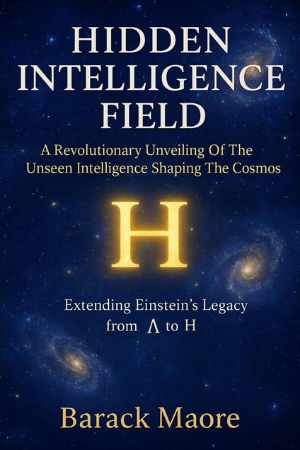 Hidden Intelligence Field - A Revolutionary Unveiling Of The Unseen Intelligence Shaping The Cosmos