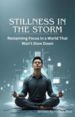 Stillness in the Storm: Reclaiming Focus in a World That Won’t Slow Down
