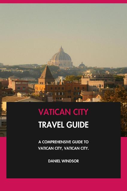 Vatican City Travel Guide: A Comprehensive Guide to Vatican City, Vatican City.