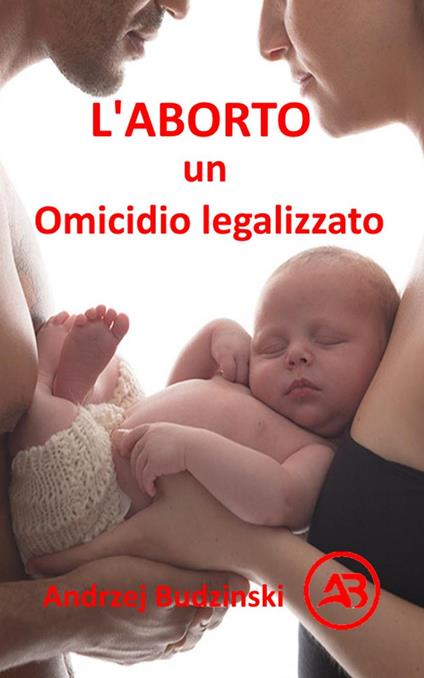 L'Aborto un Omicidio legalizzato - Andrzej Budzinski - ebook