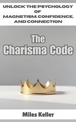 The Charisma Code: Unlock the Psychology of Magnetism, Confidence, and Connection