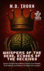 Whispers of the Dead, Echoes of the Deceived: Seven Twisted Tales Where Games Turn Deadly, Truth Warps, and Silence Screams the Loudest