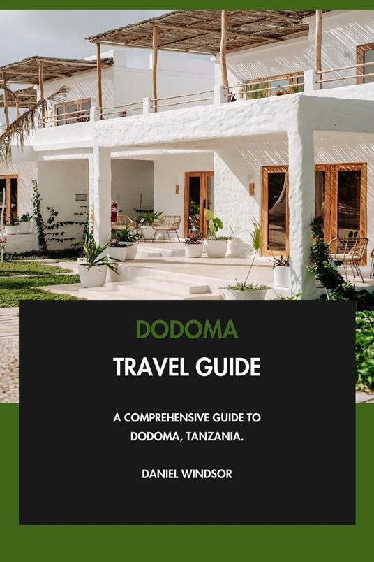 Dodoma Travel Guide: A Comprehensive Guide to Dodoma, Tanzania.