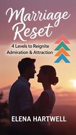 Marriage Reset: 4 Levels to Reignite Admiration & Attraction