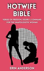 The Hotwife Bible Verses of Freedom, Desire and Command for the Unapologetic Woman.