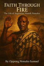 Faith Through Fire: The Life of Augustine Nimoh Nimako