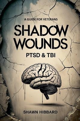 Shadow Wounds: Understanding PTSD and TBI in Military Veterans - Shawn Hibbard - cover